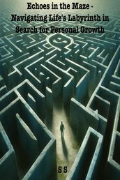 Echoes in the Maze: Navigating Life s Labyrinth in Search for Personal Growth