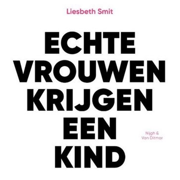 Echte vrouwen krijgen een kind - Liesbeth Smit