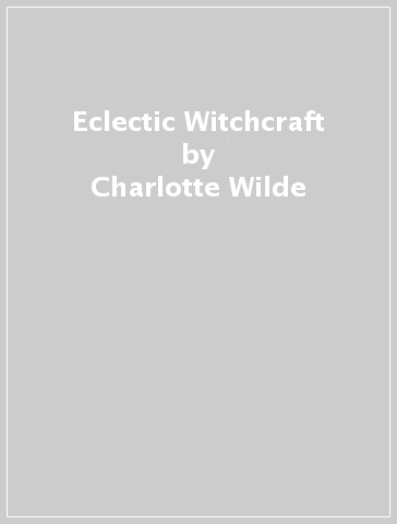 Eclectic Witchcraft - Charlotte Wilde