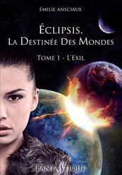 Eclipsis, la Destinée des Mondes - Tome 1 : L Exil