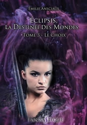 Eclipsis, la Destinée des Mondes - Tome 3 : Le Choix