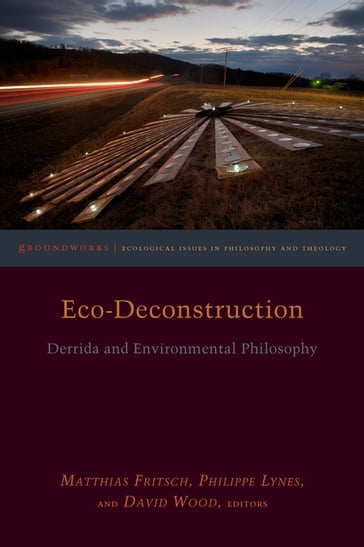 Eco-Deconstruction - Karen Barad - Timothy Clark - Claire Colebrook - Vicki Kirby - John Llewelyn - Philippe Lynes - Michael Marder - Dawne McCance - Michael Naas - Kelly Oliver - Michael Peterson - Ted Toadvine - Cary Wolfe - David Wood