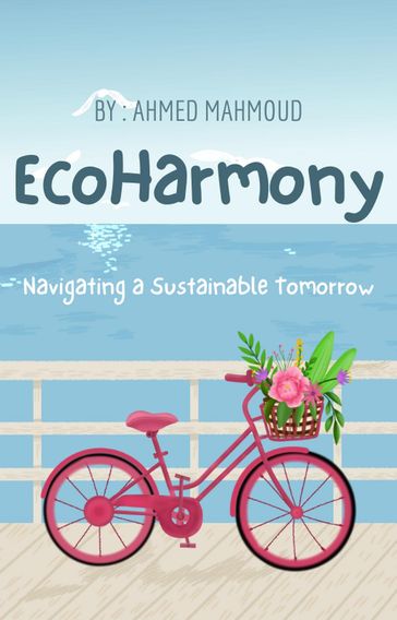 EcoHarmony Navigating a Sustainable Tomorrow - Mahmoud Ahmed