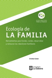 Ecología de la familia. Herramientas para fundar, cuidar, desarrollar y restaurar las relaciones familiares