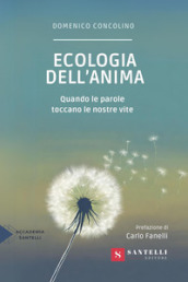 Ecologia dell anima. Quando le parole toccano le nostre vite