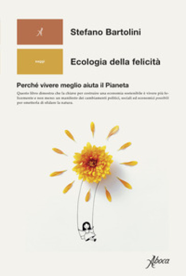 Ecologia della felicità. Perché vivere meglio aiuta il Pianeta - Stefano Bartolini