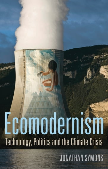 Ecomodernism: Technology, Politics and The Climate Crisis - Jonathan Symons
