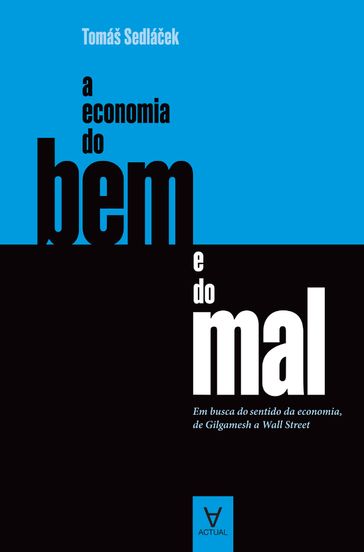 A Economia do Bem e do Mal - Em busca do sentido da economia, de Gilgamesh a Wall Street - Tomás Sedlácek