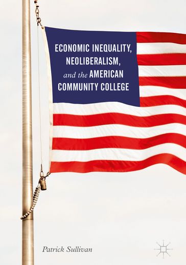 Economic Inequality, Neoliberalism, and the American Community College - Patrick Sullivan