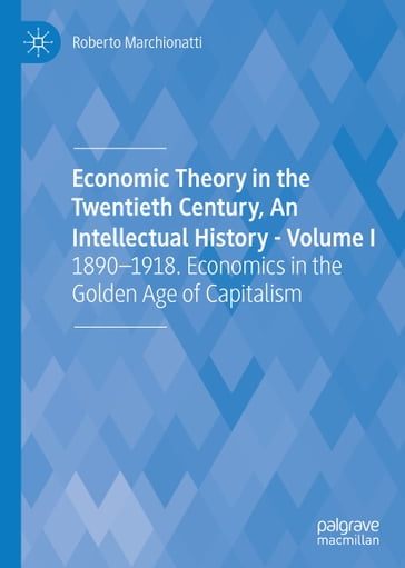 Economic Theory in the Twentieth Century, An Intellectual History - Volume I - Roberto Marchionatti