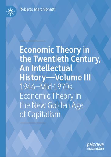 Economic Theory in the Twentieth Century, An Intellectual HistoryVolume III - Roberto Marchionatti