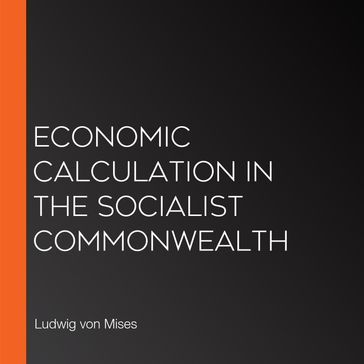 Economic calculation in the socialist commonwealth - Ludwig Von Mises