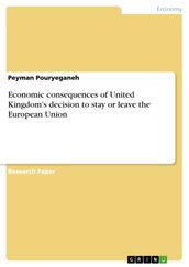 Economic consequences of United Kingdom s decision to stay or leave the European Union