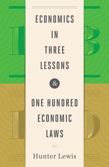 Economics in Three Lessons and One Hundred Economics Laws - Hunter Lewis