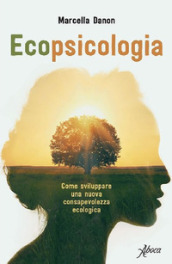 Ecopsicologia. Come sviluppare una nuova consapevolezza ecologica