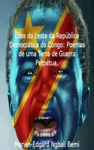 Ecos do Leste da República Democrática do Congo: Poemas de uma Terra de Guerra Perpétua. - Marien-Edgard Ngbali BEMI