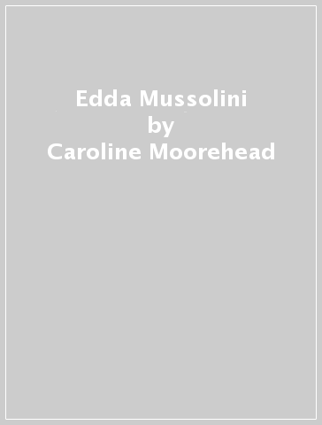 Edda Mussolini - Caroline Moorehead