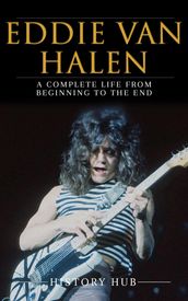 Eddie Van Halen: A Complete Life from Beginning to the End