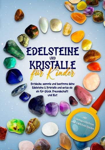 Edelsteine und Kristalle für Kinder: Entdecke, sammle und bestimme deine Edelsteine & Kristalle und setze sie ein für Glück, Freundschaft und Mut - inkl. Traumgeschichten und Edelstein-Spielen - Sebastian Robbe