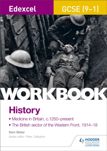 Edexcel GCSE (9-1) History Workbook: Medicine in Britain, c1250¿present and The British sector of the Western Front, 1914-18 - Sam Slater