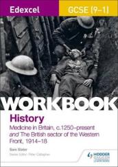 Edexcel GCSE (9-1) History Workbook: Medicine in Britain, c1250¿present and The British sector of the Western Front, 1914-18