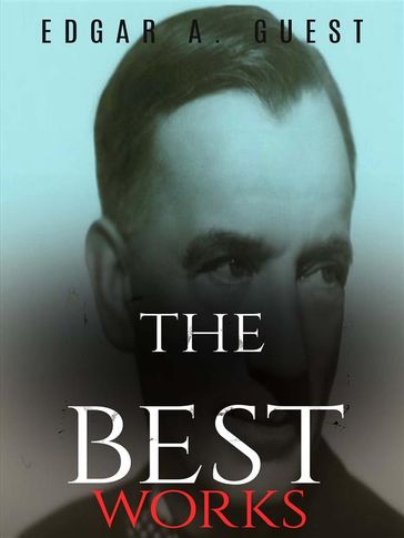 Edgar A. Guest: The Best Works - Edgar A. Guest