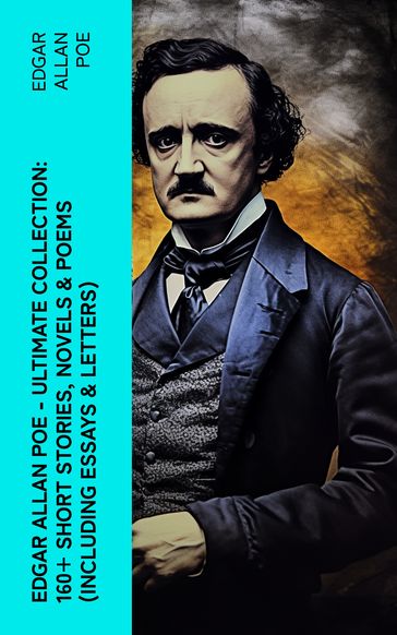 Edgar Allan Poe - Ultimate Collection: 160+ Short Stories, Novels & Poems (Including Essays & Letters) - Edgar Allan Poe