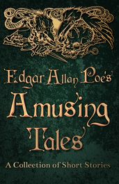 Edgar Allan Poe s Amusing Tales - A Collection of Short Stories