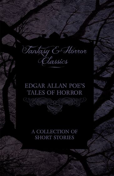 Edgar Allan Poe's Tales of Horror - A Collection of Short Stories (Fantasy and Horror Classics) - Edgar Allan Poe