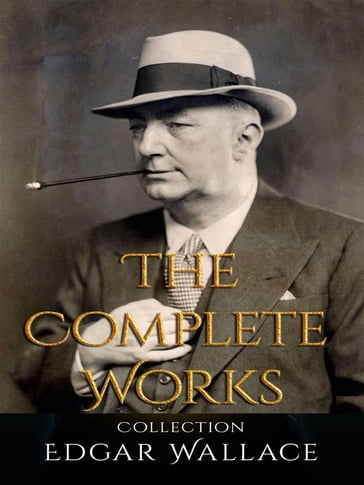 Edgar Wallace: The Complete Works - Edgar Wallace