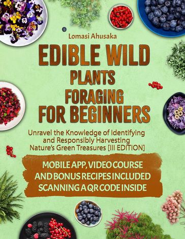 Edible Wild Plants Foraging for Beginners: Unravel the Knowledge of Identifying and Responsibly Harvesting Nature's Green Treasures [III Edition] - Lomasi Ahusaka