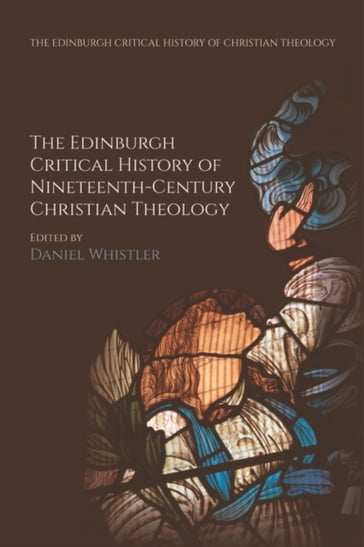 Edinburgh Critical History of Nineteenth-Century Christian Theology - Daniel Whistler
