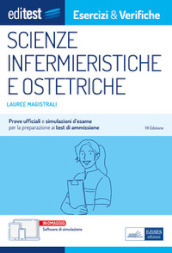 Editest. Lauree magistrali. Scienze infermieristiche e ostetriche. Esercizi & verifiche. Prove ufficiali e simulazioni d esame per la preparazione ai test di accesso. Con software di simulazione