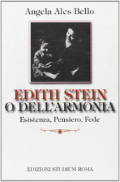 Edith Stein o dell armonia. Esistenza, pensiero, fede