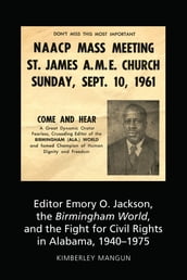 Editor Emory O. Jackson, the Birmingham World, and the Fight for Civil Rights in Alabama, 1940-1975