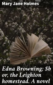Edna Browning; or, the Leighton homestead. A novel