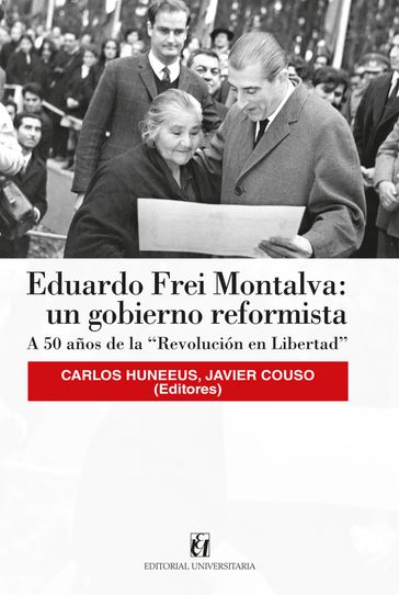 Eduardo Frei Montalva: un gobierno reformista - Carlos Huneeus - Javier Couso