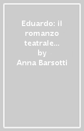 Eduardo: il romanzo teatrale delle «Cantate». Tutti i testi sotto esame