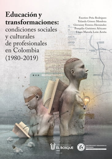 Educación y transformaciones: condiciones sociales y culturales de profesionales en Colombia (1980-2019) - Faustino Peña Rodríguez - Yolanda Gómez Mendoza - Giovanny Andrés Ferreira Hernández - Pompilio Gutiérrez Africano - Laura Marcela León Acuña