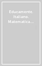 Educamente. Italiano. Matematica. Per la Scuola elementare