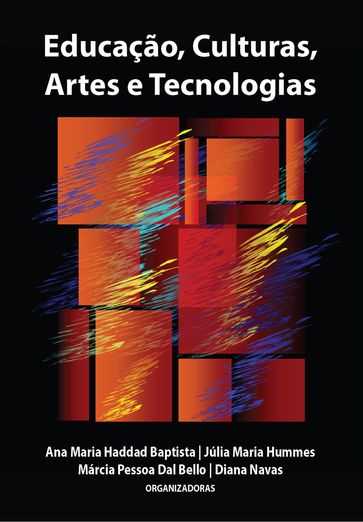 Educação, Culturas, Artes e Tecnologias - Adriano Salmar Nogueira e Taveira - Ana Maria Haddad Baptista - Caio Victor de Oliveira Lemos - Carminda Mendes André - Catarina Justus Fischer - Clóvis Da Rolt - Denizete Lima De Mesquita - Diana Navas - Dinu Flamand - Glaucia Guisso Fernandes - Júlia Maria Hummes - Júlio César Augusto do Valle - Laercio Silva - Marta de Oliveira Gonçalves - Maurício Silva - Márcia Fusaro - Márcia Pessoa Dal Bello - Olgária Chain Féros Matos - Sonia Regina Albano de Lima - Vinícius Matteucci de Andrade Lopes