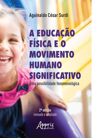 A Educação Física e o Movimento Humano Significativo: Uma Possibilidade Fenomenológica - Aguinaldo César Surdi