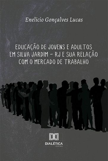Educação de Jovens e Adultos em Silva Jardim  RJ e sua relação com o mercado de trabalho - Enelicio Gonçalves Lucas