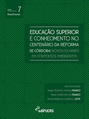 Educação superior e conhecimento no centenário da reforma de Córdoba - Denise Balarine Cavalheiro Leite - Maria Estela Dal Pai Franco - Sérgio Roberto Kieling Franco