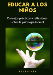 Educar a los ninos. Consejos practicos y reflexiones sobre la psicologia infantil. Nuova ediz.