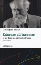 Educare all incontro. La pedagogia di Martin Buber. Nuova ediz.