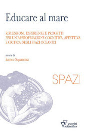 Educare al mare. Riflessioni, esperienze e progetti per un appropriazione cognitiva, affettiva e critica degli spazi oceanici