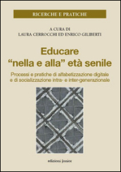 Educare «nella e alla» età senile. Processi e pratiche di alfabetizzazione digitale e di socializzazione intra- e inter-generazionale