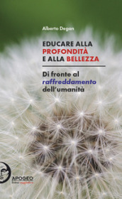 Educare alla profondità e alla bellezza. Di fronte al raffreddamento dell umanità