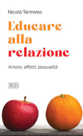 Educare alla relazione. Amore, affetti, sessualità